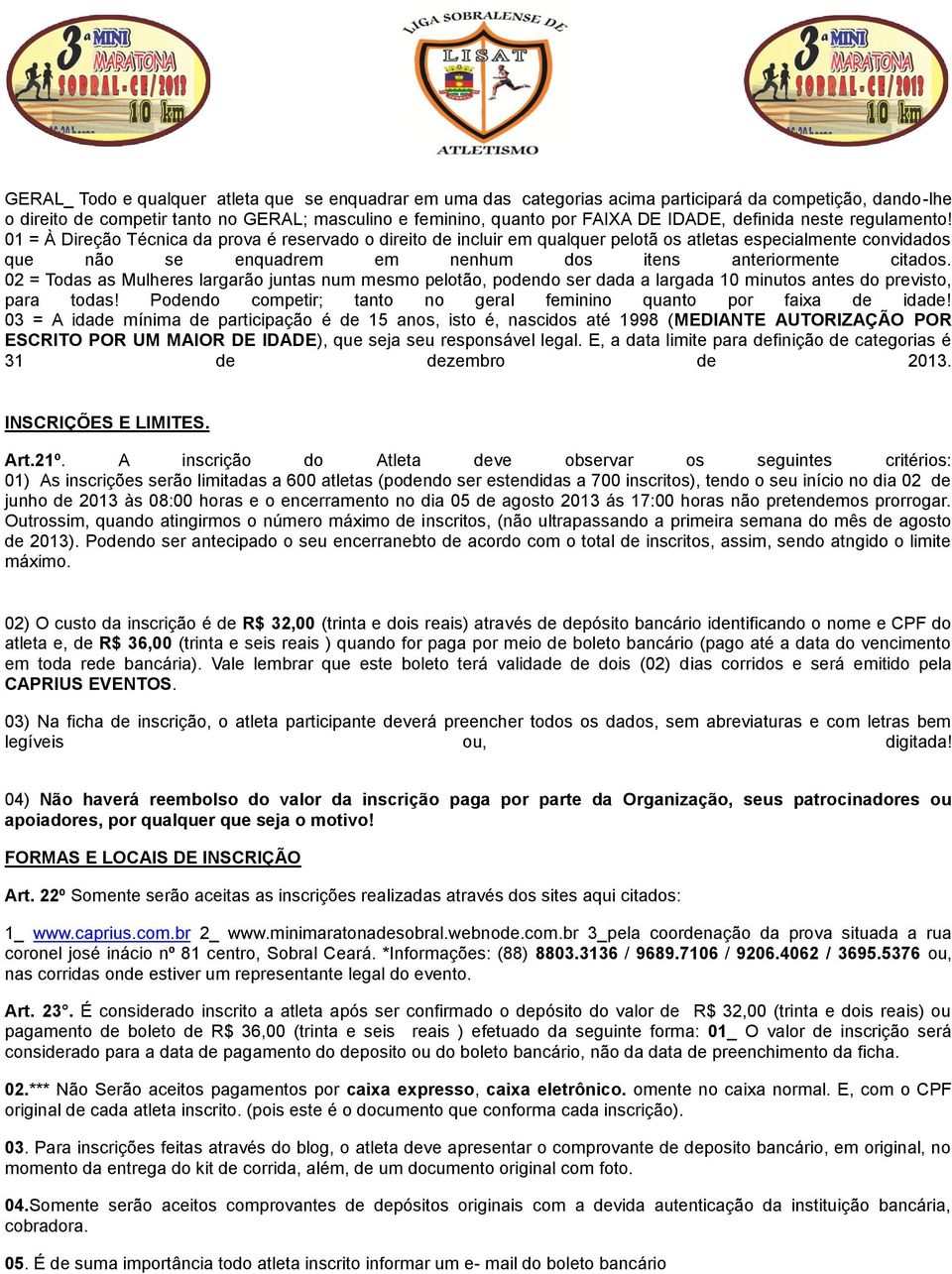 01 = À Direção Técnica da prova é reservado o direito de incluir em qualquer pelotã os atletas especialmente convidados que não se enquadrem em nenhum dos itens anteriormente citados.