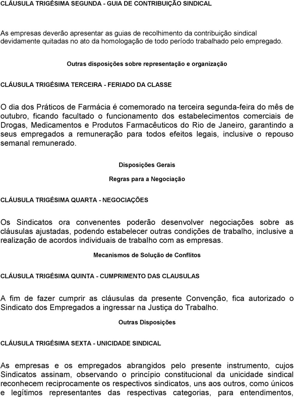 Outras disposições sobre representação e organização CLÁUSULA TRIGÉSIMA TERCEIRA - FERIADO DA CLASSE O dia dos Práticos de Farmácia é comemorado na terceira segunda-feira do mês de outubro, ficando