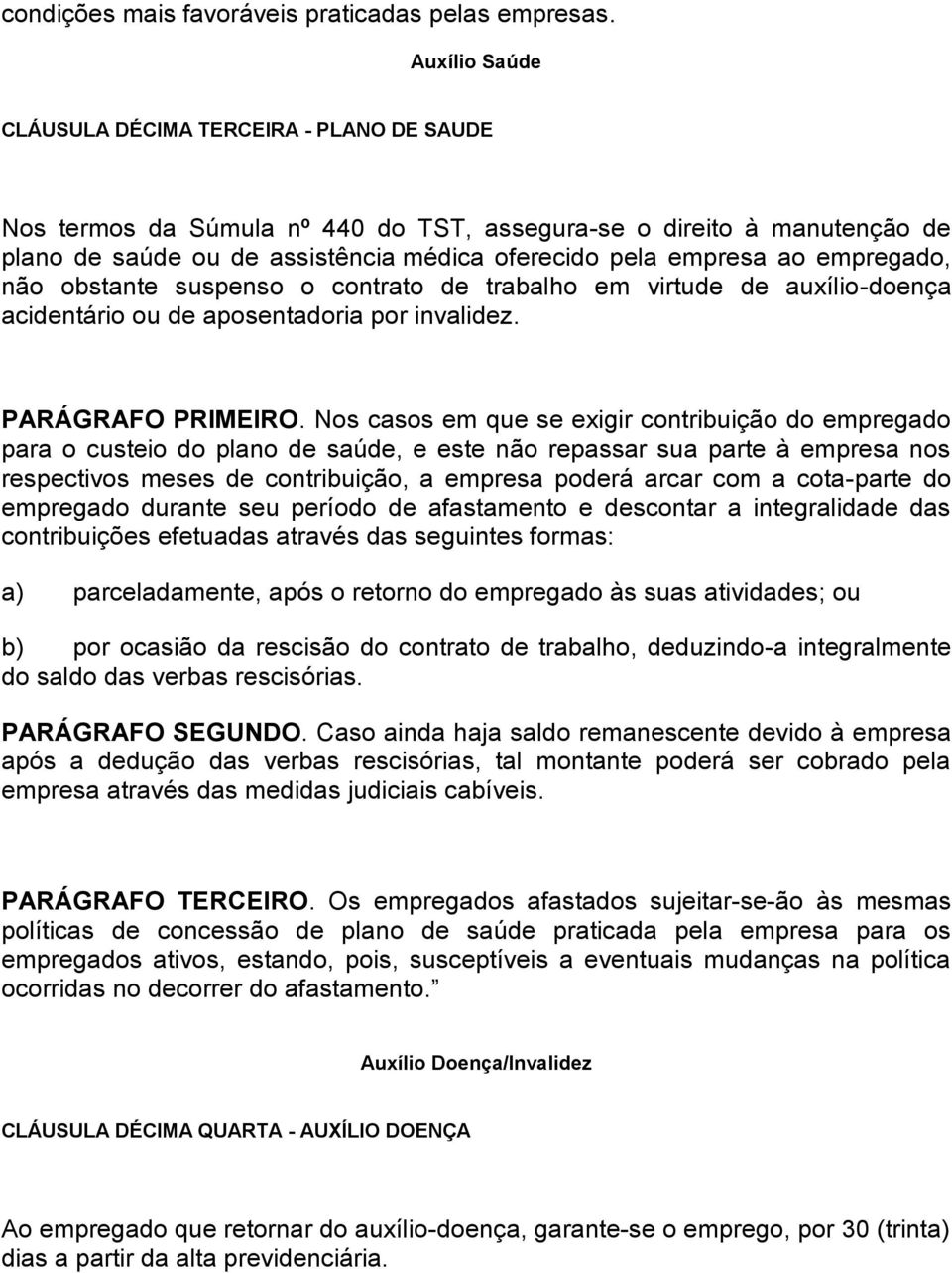 empregado, não obstante suspenso o contrato de trabalho em virtude de auxílio-doença acidentário ou de aposentadoria por invalidez. PARÁGRAFO PRIMEIRO.