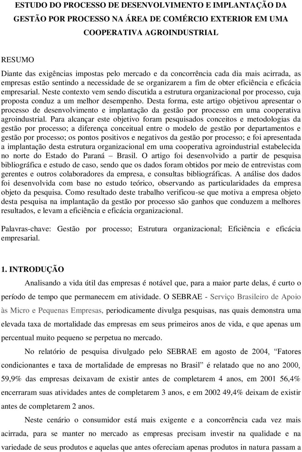 Neste contexto vem sendo discutida a estrutura organizacional por processo, cuja proposta conduz a um melhor desempenho.