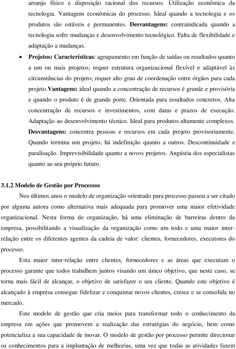 Projetos: Características: agrupamento em função de saídas ou resultados quanto a um ou mais projetos; requer estrutura organizacional flexível e adaptável às circunstâncias do projeto; requer alto