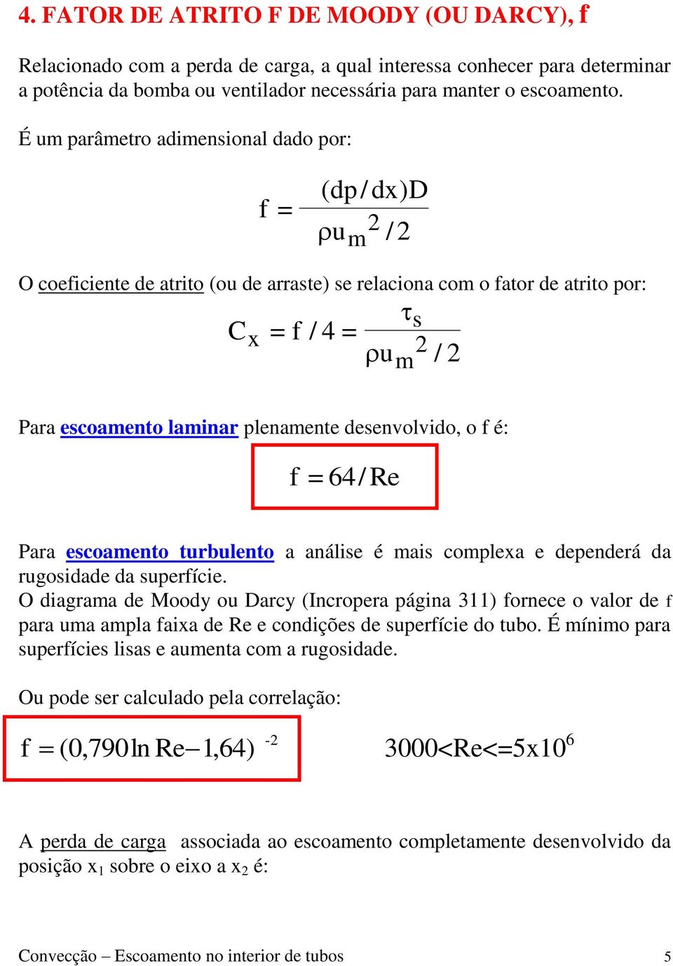 desenvolvido, o é: = 64/ Re Para escoamento turbulento a análise é mais complexa e dependerá da rugosidade da superície.