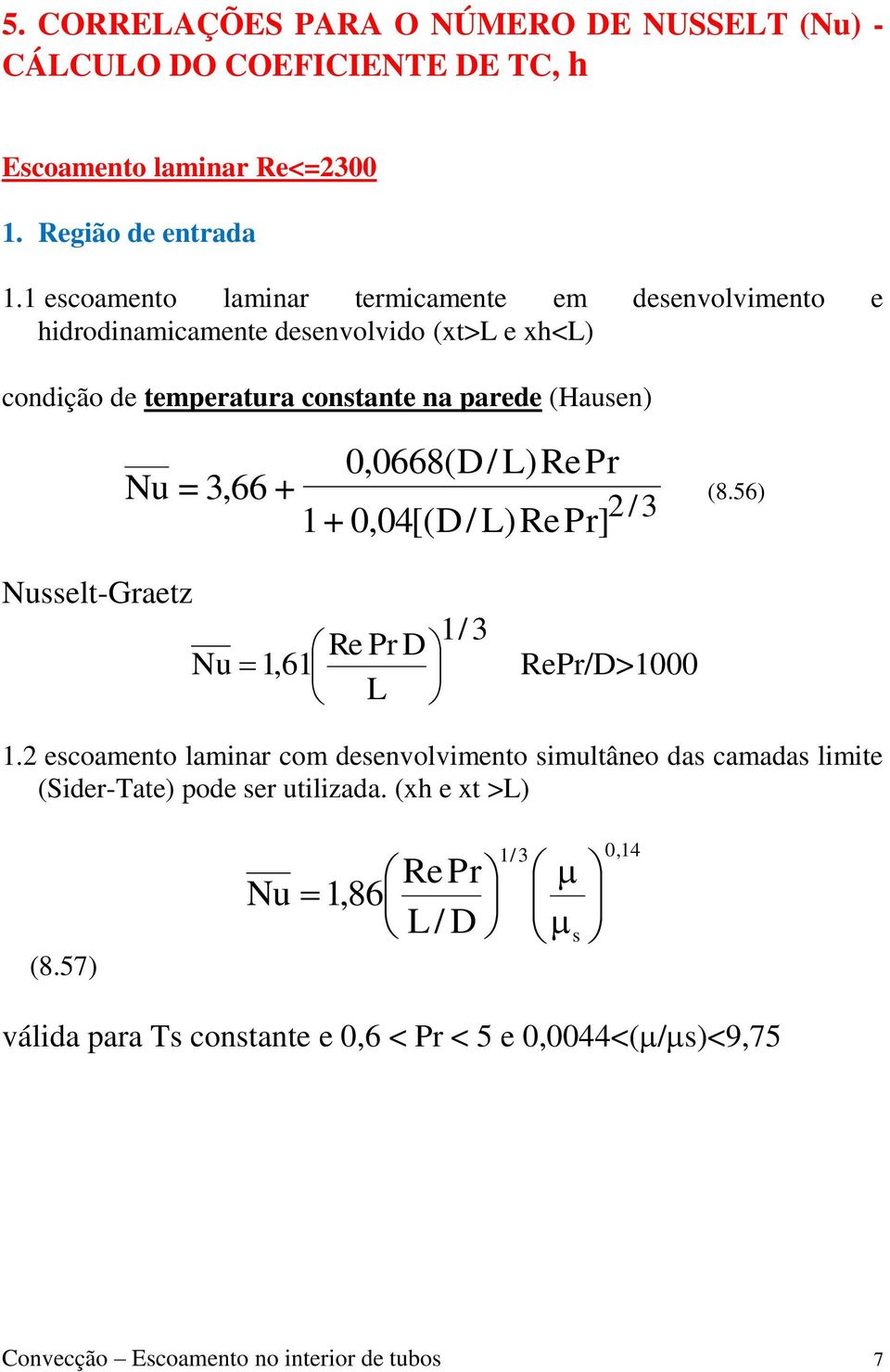 0,0668(D/ L)RePr = 3,66 + 1+ 0,04[(D/ L)RePr] Nu (8.56) 2/3 Nusselt-Graetz 1/ 3 Re Pr D Nu 1,61 RePr/D>1000 L 1.