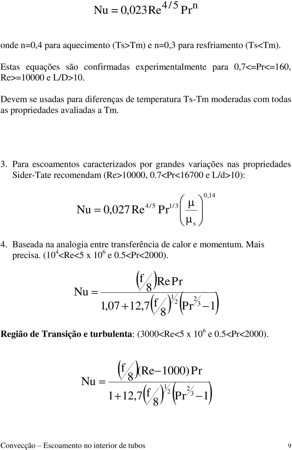 Para escoamentos caracterizados por grandes variações nas propriedades Sider-Tate recomendam (Re>10000, 0.7<Pr<16700 e L/d>10): Nu 0,027 Re 4/5 Pr 1/ 3 s 0,14 4.