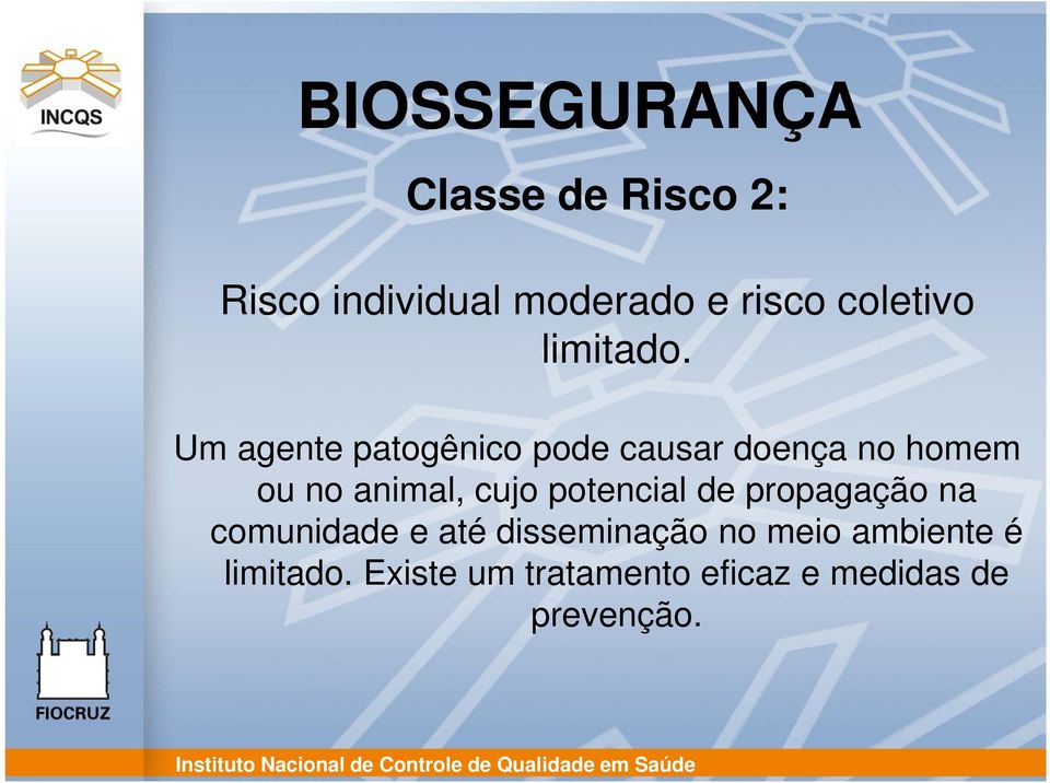 Um agente patogênico pode causar doença no homem ou no animal, cujo