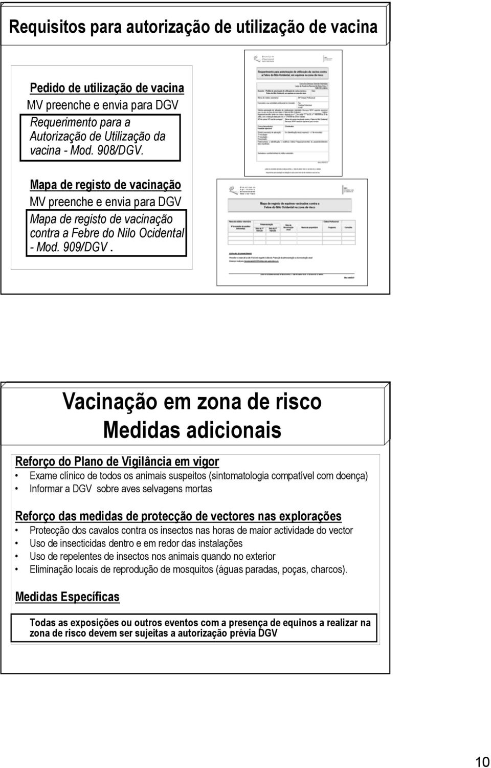 Vacinação em zona de risco Medidas adicionais Reforço do Plano de Vigilância em vigor Exame clínico de todos os animais suspeitos (sintomatologia compatível com doença) Informar a DGV sobre aves