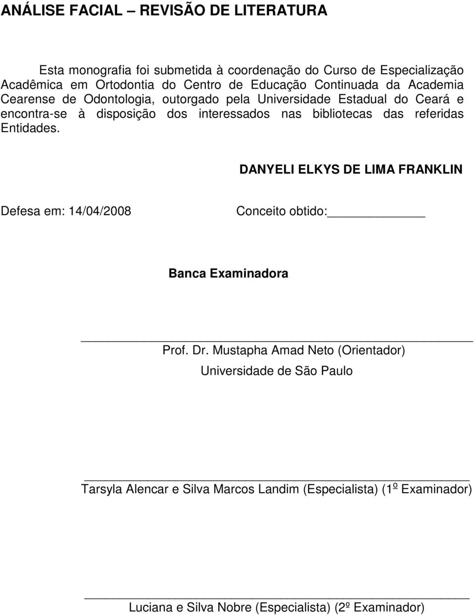bibliotecas das referidas Entidades. DANYELI ELKYS DE LIMA FRANKLIN Defesa em: 14/04/2008 Conceito obtido: Banca Examinadora Prof. Dr.