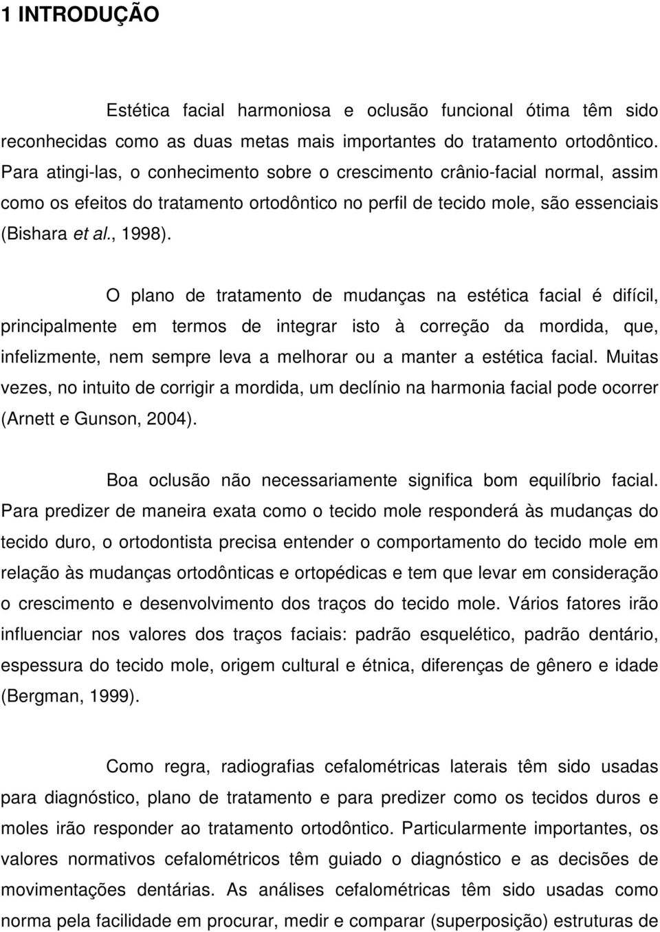 O plano de tratamento de mudanças na estética facial é difícil, principalmente em termos de integrar isto à correção da mordida, que, infelizmente, nem sempre leva a melhorar ou a manter a estética