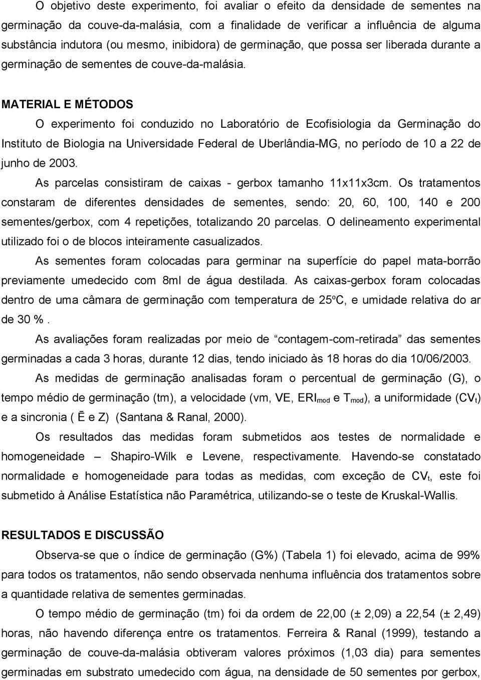 MATERIAL E MÉTODOS O experimento foi conduzido no Laboratório de Ecofisiologia da Germinação do Instituto de Biologia na Universidade Federal de Uberlândia-MG, no período de 10 a 22 de junho de 2003.