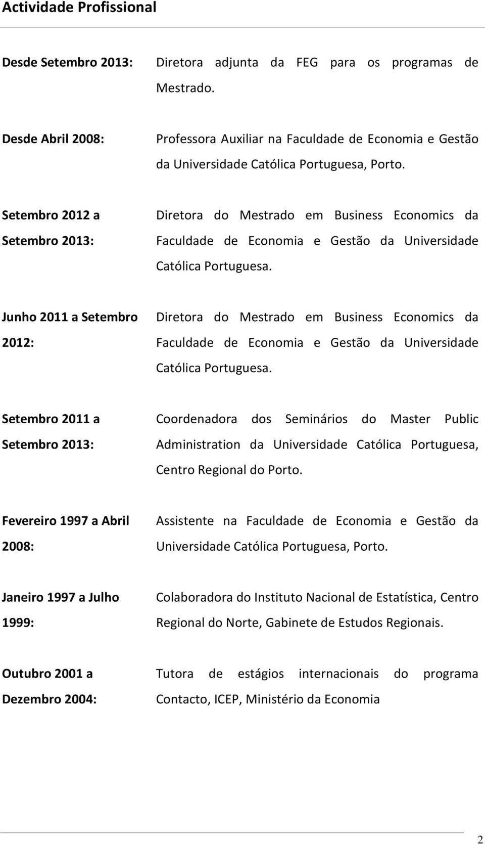 Setembro 2012 a Setembro 2013: Diretora do Mestrado em Business Economics da Faculdade de Economia e Gestão da Universidade Católica Portuguesa.