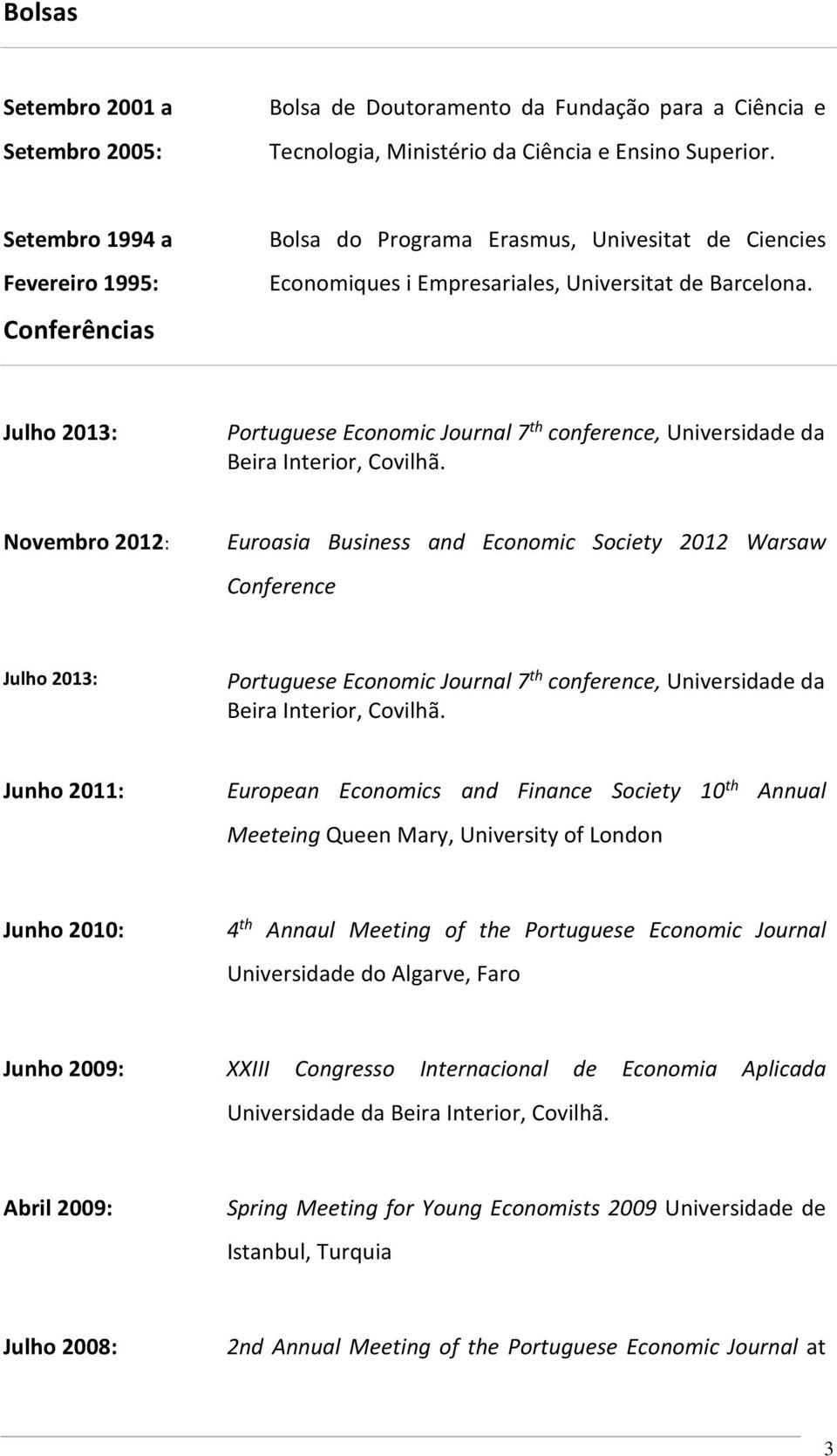 Julho 2013: Portuguese Economic Journal 7 th conference, Universidade da Beira Interior, Covilhã.