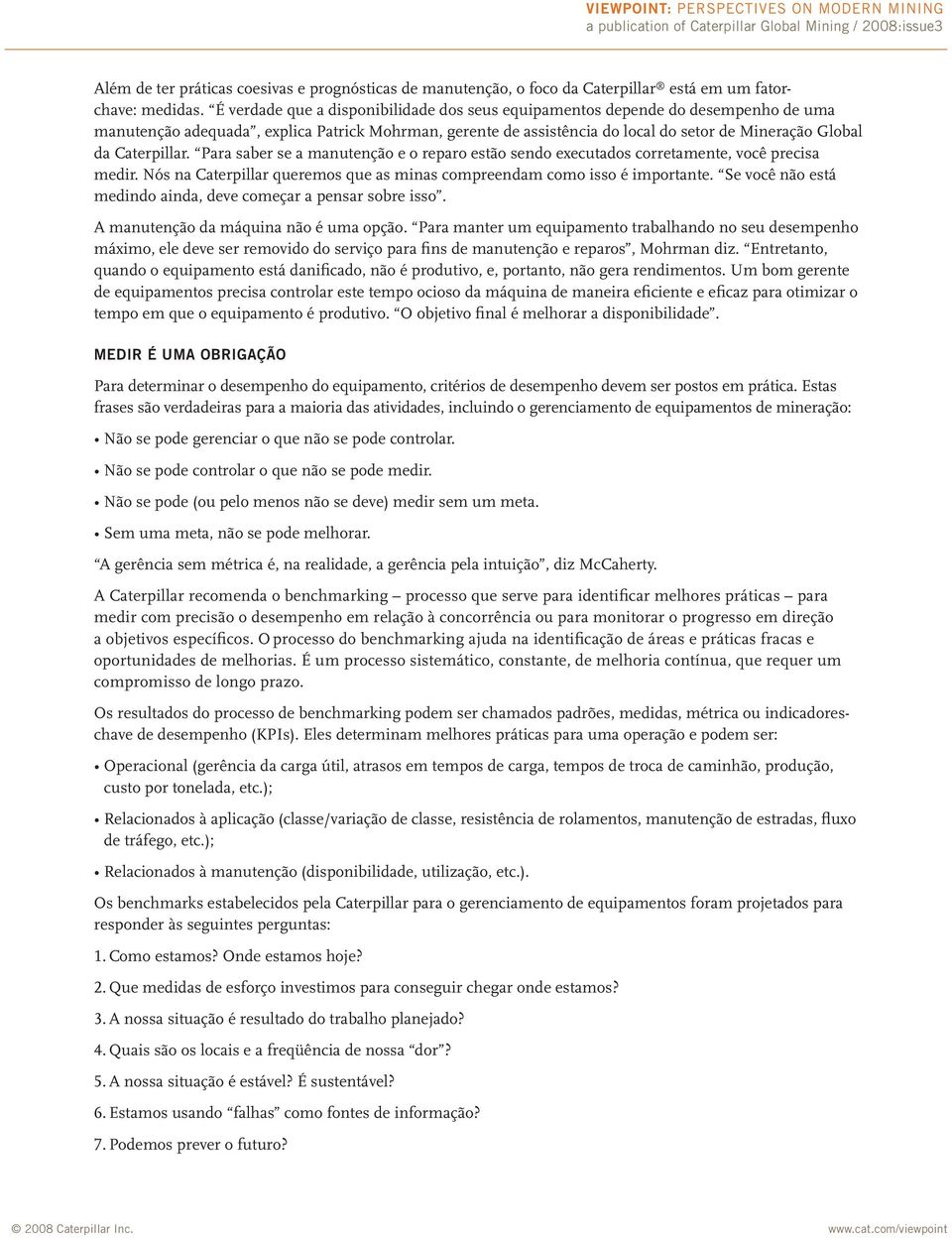 Caterpillar. Para saber se a manutenção e o reparo estão sendo executados corretamente, você precisa medir. Nós na Caterpillar queremos que as minas compreendam como isso é importante.