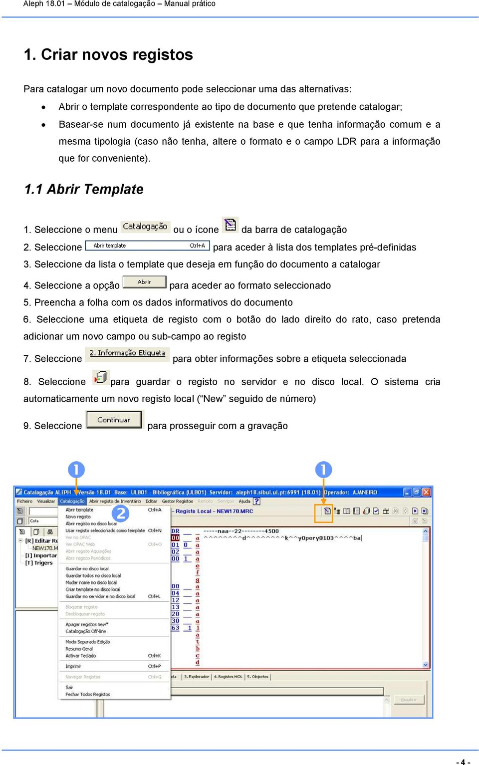 Seleccione o menu ou o ícone da barra de catalogação 2. Seleccione para aceder à lista dos templates pré-definidas 3. Seleccione da lista o template que deseja em função do documento a catalogar 4.