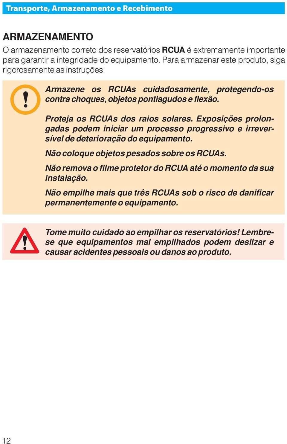 Exposições prolongadas podem iniciar um processo progressivo e irreversível de deterioração do equipamento. Não coloque objetos pesados sobre os RCUAs.