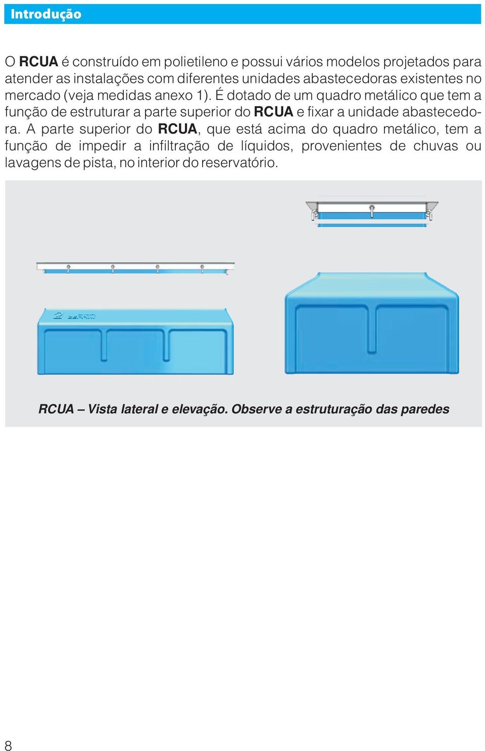 É dotado de um quadro metálico que tem a função de estruturar a parte superior do RCUA e fixar a unidade abastecedora.