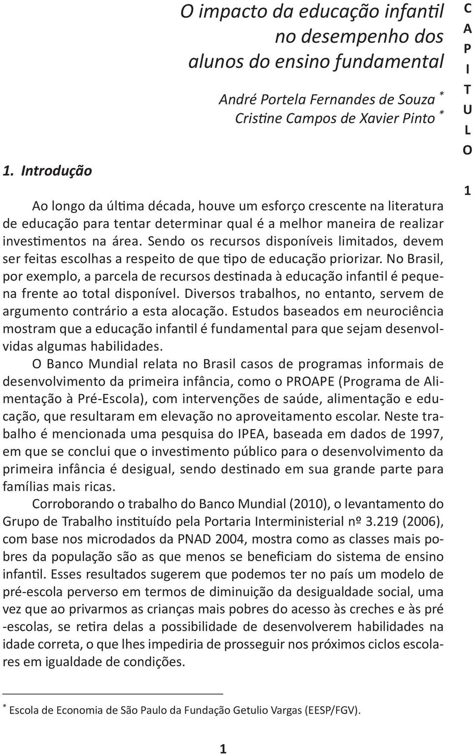 Sendo os recursos disponíveis limitados, devem ser feitas escolhas a respeito de que tipo de educação priorizar.