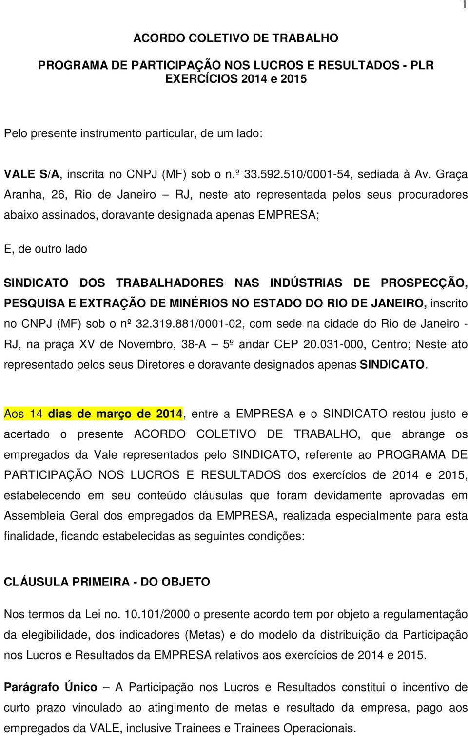 Graça Aranha, 26, Rio de Janeiro RJ, neste ato representada pelos seus procuradores abaixo assinados, doravante designada apenas EMPRESA; E, de outro lado SINDICATO DOS TRABALHADORES NAS INDÚSTRIAS