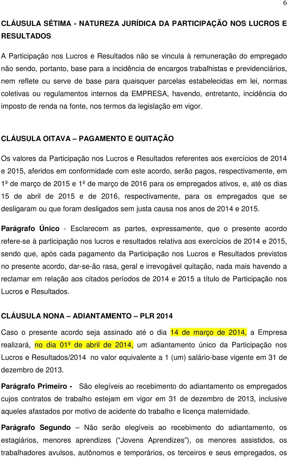 entretanto, incidência do imposto de renda na fonte, nos termos da legislação em vigor.