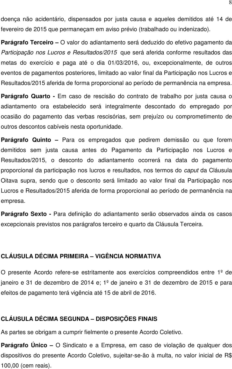 01/03/2016, ou, excepcionalmente, de outros eventos de pagamentos posteriores, limitado ao valor final da Participação nos Lucros e Resultados/2015 aferida de forma proporcional ao período de