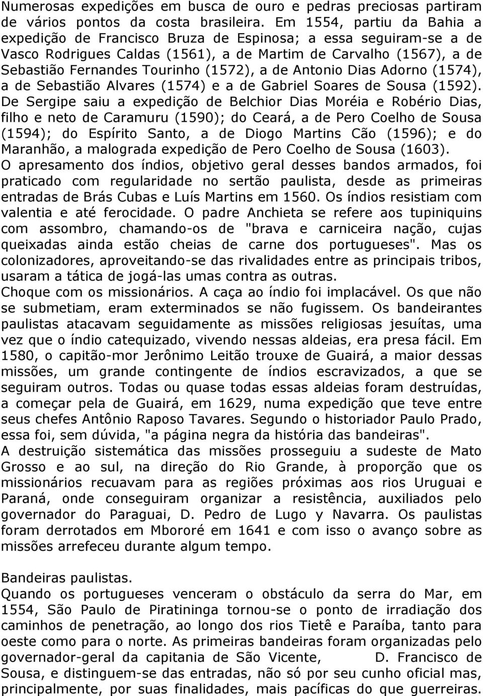 de Antonio Dias Adorno (1574), a de Sebastião Alvares (1574) e a de Gabriel Soares de Sousa (1592).
