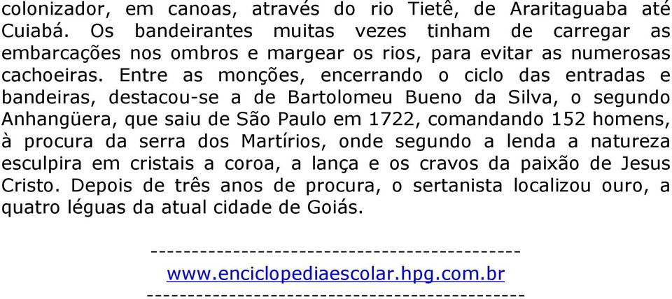 Entre as monções, encerrando o ciclo das entradas e bandeiras, destacou-se a de Bartolomeu Bueno da Silva, o segundo Anhangüera, que saiu de São Paulo em 1722, comandando 152 homens, à