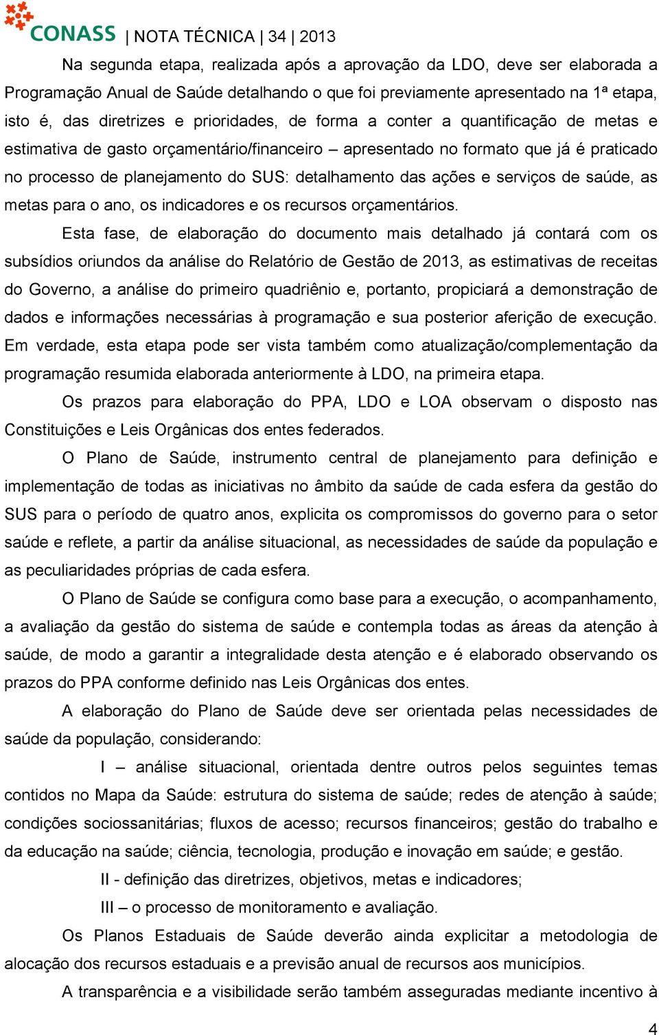 de saúde, as metas para o ano, os indicadores e os recursos orçamentários.