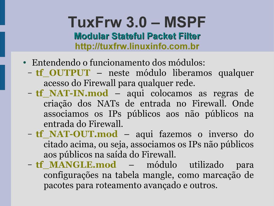 mod aqui colocamos as regras de criação dos NATs de entrada no Firewall. Onde associamos os IPs públicos aos não públicos na entrada do Firewall.