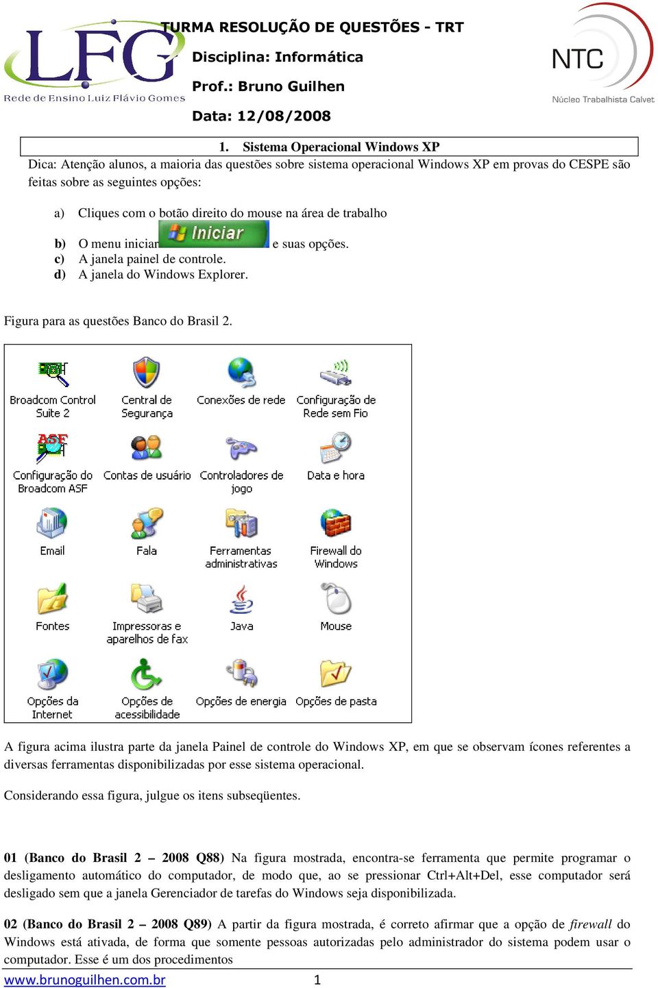 A figura acima ilustra parte da janela Painel de controle do Windows XP, em que se observam ícones referentes a diversas ferramentas disponibilizadas por esse sistema operacional.