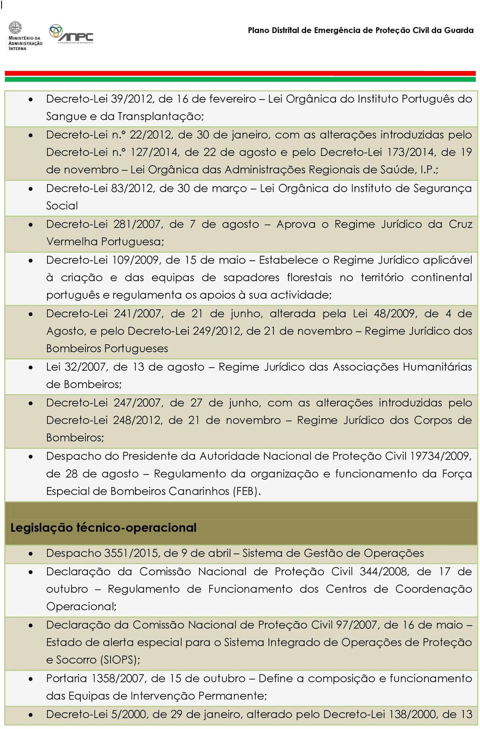 ; Decreto-Lei 83/2012, de 30 de março Lei Orgânica do Instituto de Segurança Social Decreto-Lei 281/2007, de 7 de agosto Aprova o Regime Jurídico da Cruz Vermelha Portuguesa; Decreto-Lei 109/2009, de