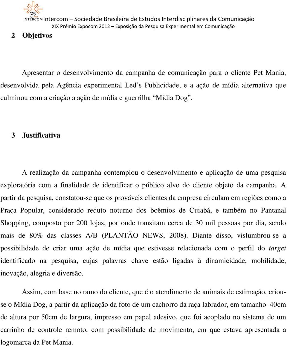 3 Justificativa A realização da campanha contemplou o desenvolvimento e aplicação de uma pesquisa exploratória com a finalidade de identificar o público alvo do cliente objeto da campanha.