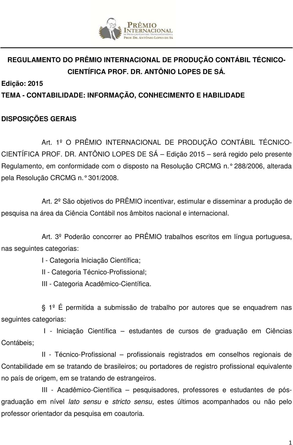 ANTÔNIO LOPES DE SÁ Edição 2015 será regido pelo presente Regulamento, em conformidade com o disposto na Resolução CRCMG n. 288/2006, alterada pela Resolução CRCMG n. 301/2008. Art.