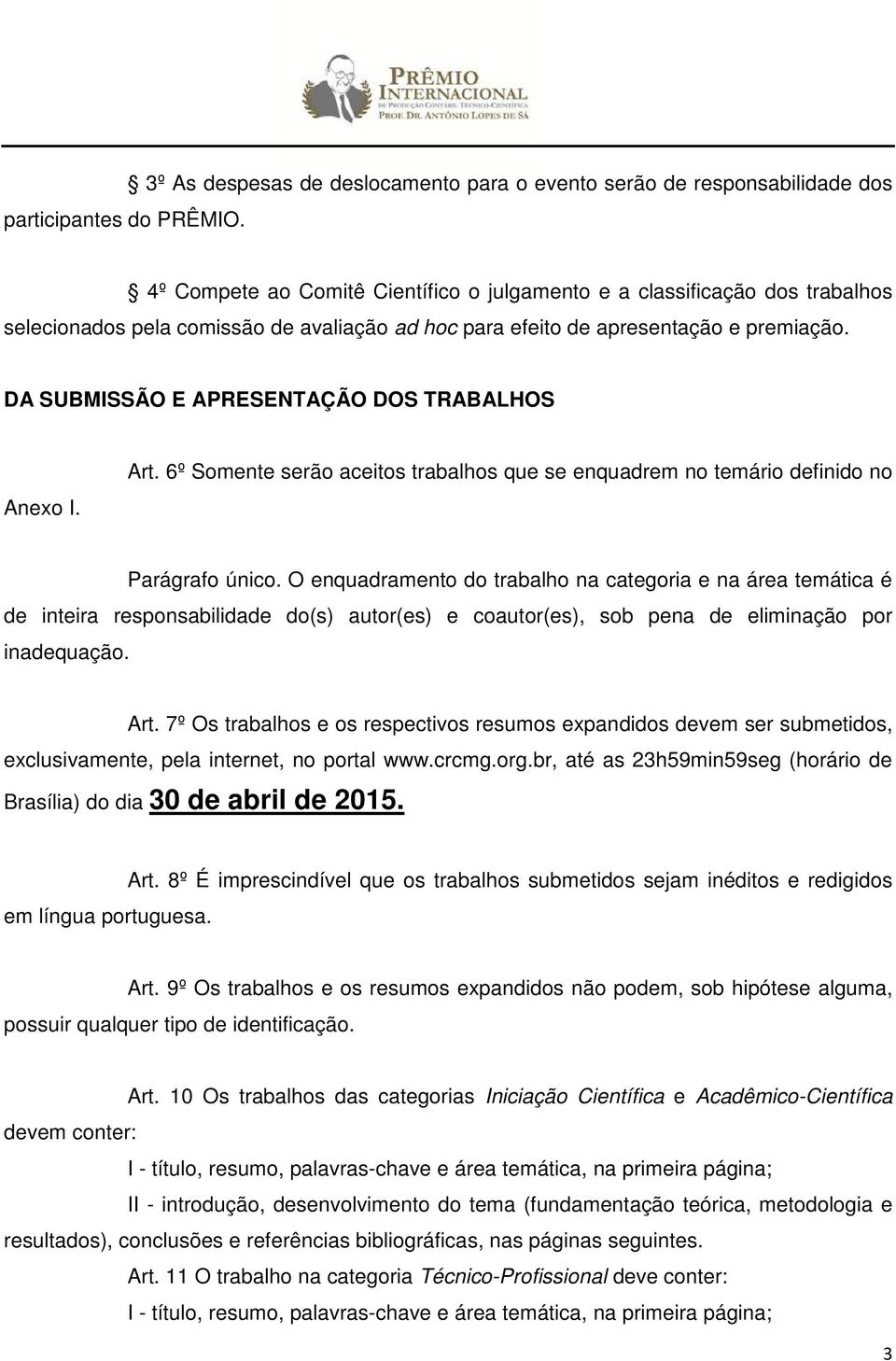 para efeito de apresentação e premiação. DA SUBMISSÃO E APRESENTAÇÃO DOS TRABALHOS Anexo I. Art. 6º Somente serão aceitos trabalhos que se enquadrem no temário definido no Parágrafo único.