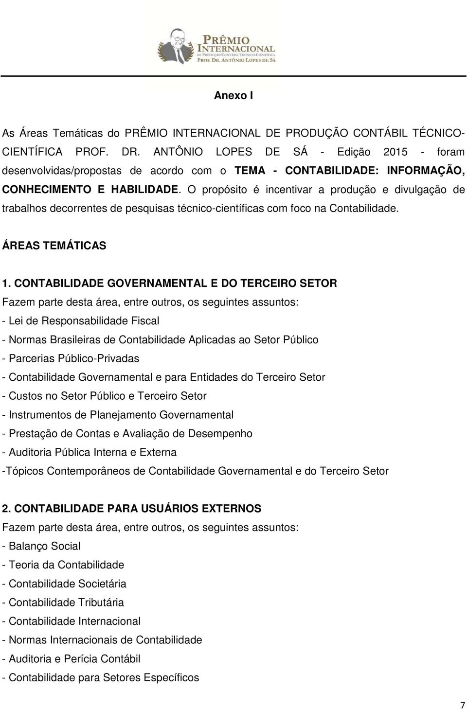 O propósito é incentivar a produção e divulgação de trabalhos decorrentes de pesquisas técnico-científicas com foco na Contabilidade. ÁREAS TEMÁTICAS 1.