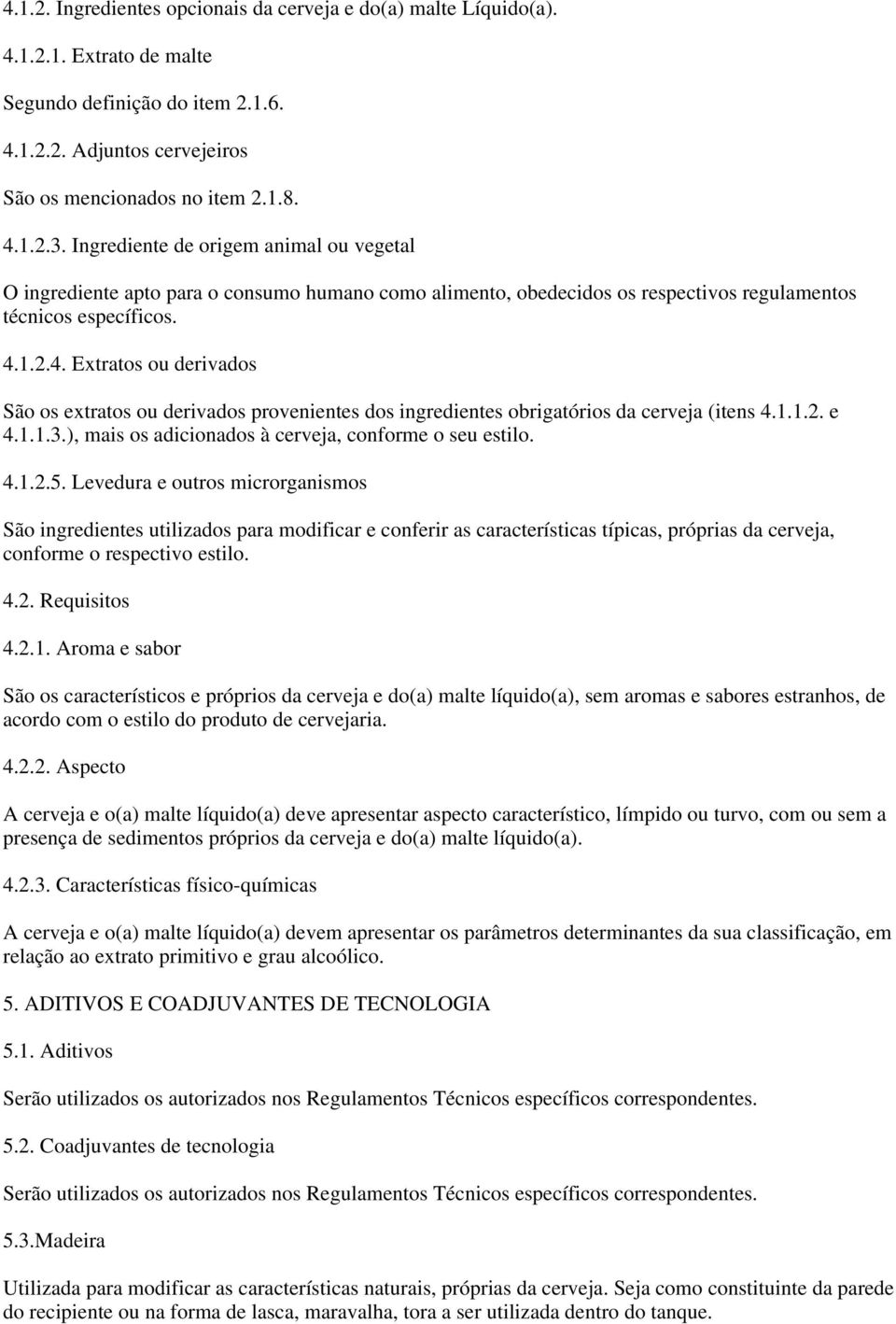 1.2.4. Extratos ou derivados São os extratos ou derivados provenientes dos ingredientes obrigatórios da cerveja (itens 4.1.1.2. e 4.1.1.3.), mais os adicionados à cerveja, conforme o seu estilo. 4.1.2.5.