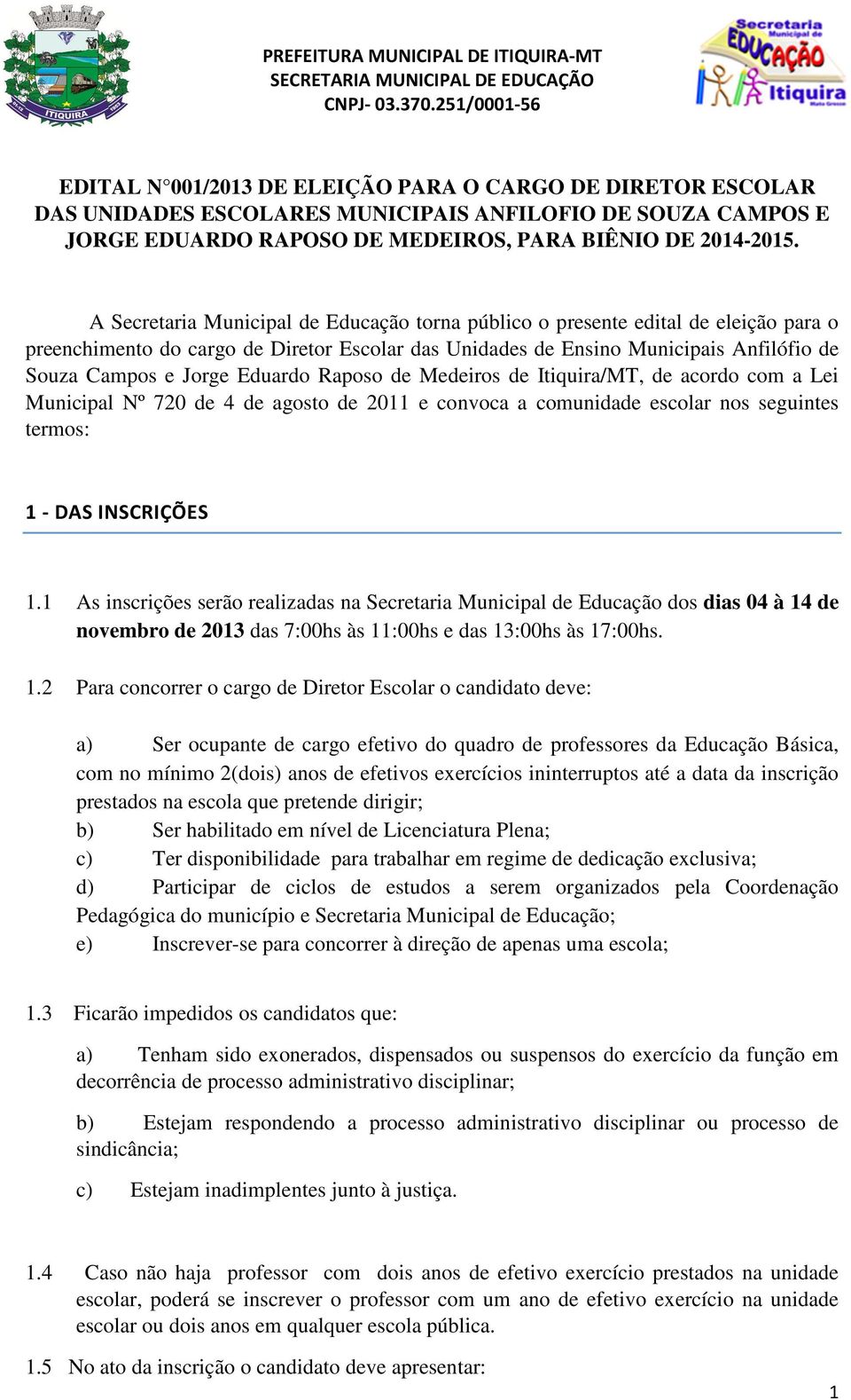 Eduardo Raposo de Medeiros de Itiquira/MT, de acordo com a Lei Municipal Nº 720 de 4 de agosto de 2011 e convoca a comunidade escolar nos seguintes termos: 1 - DAS INSCRIÇÕES 1.