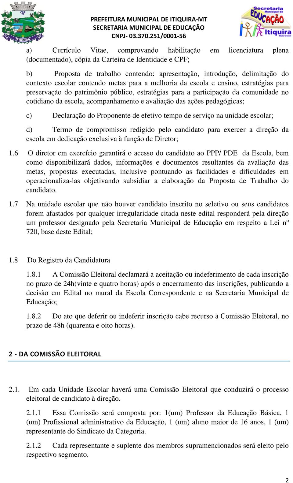 acompanhamento e avaliação das ações pedagógicas; c) Declaração do Proponente de efetivo tempo de serviço na unidade escolar; d) Termo de compromisso redigido pelo candidato para exercer a direção da