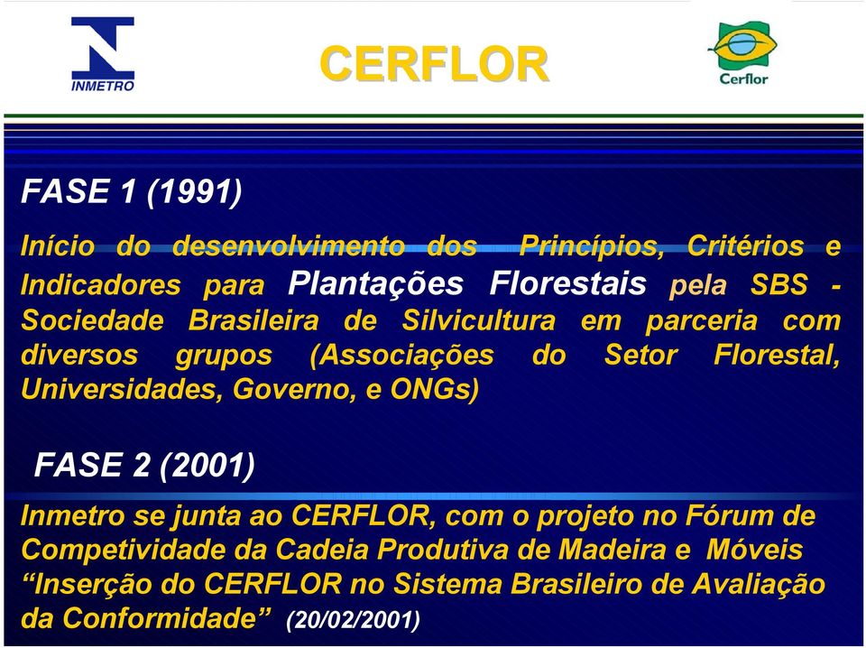 Universidades, Governo, e ONGs) FASE 2 (2001) Inmetro se junta ao CERFLOR, com o projeto no Fórum de Competividade