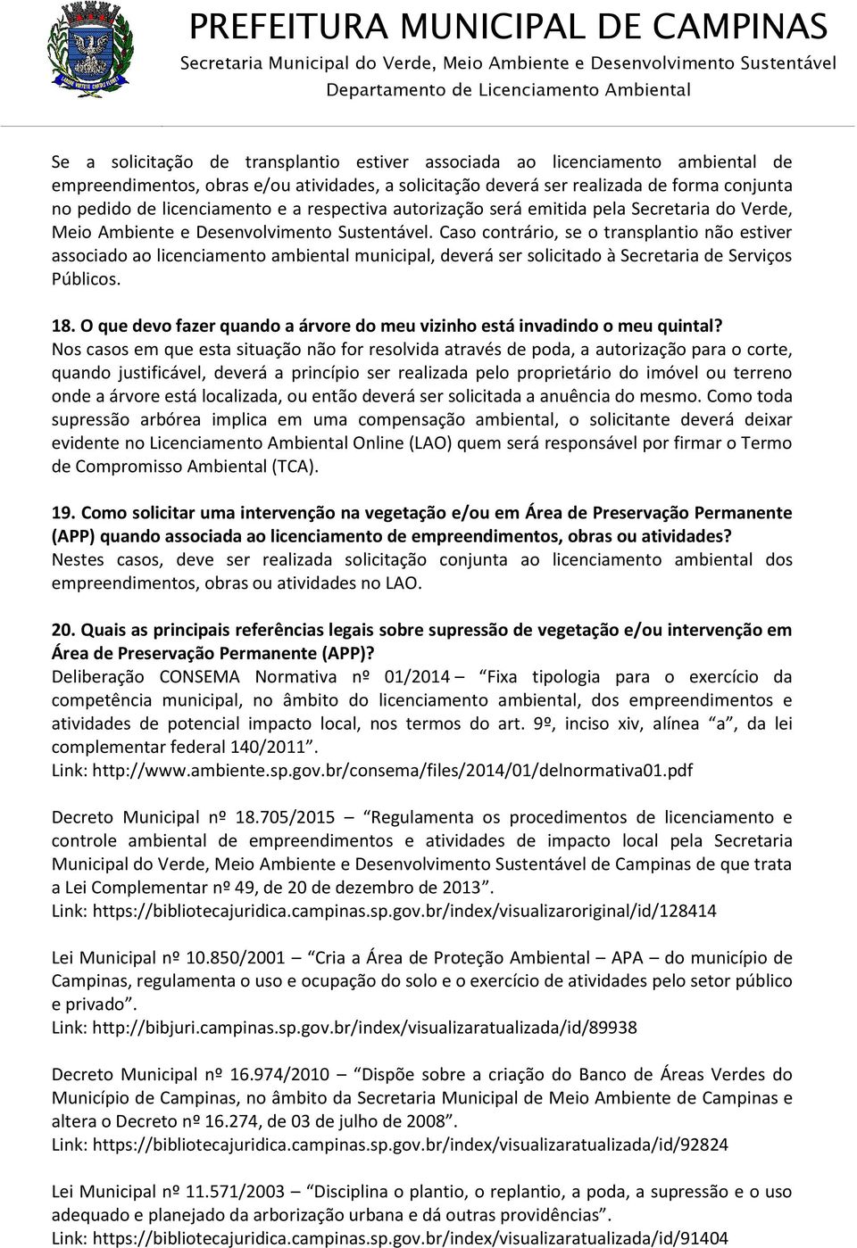 Caso contrário, se o transplantio não estiver associado ao licenciamento ambiental municipal, deverá ser solicitado à Secretaria de Serviços Públicos. 18.