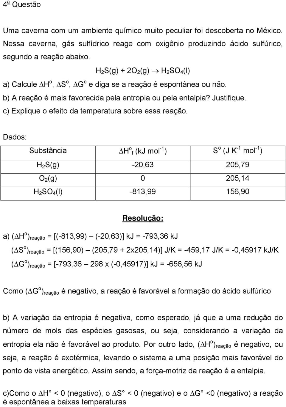 c) Explique o efeito da temperatura sobre essa reação.