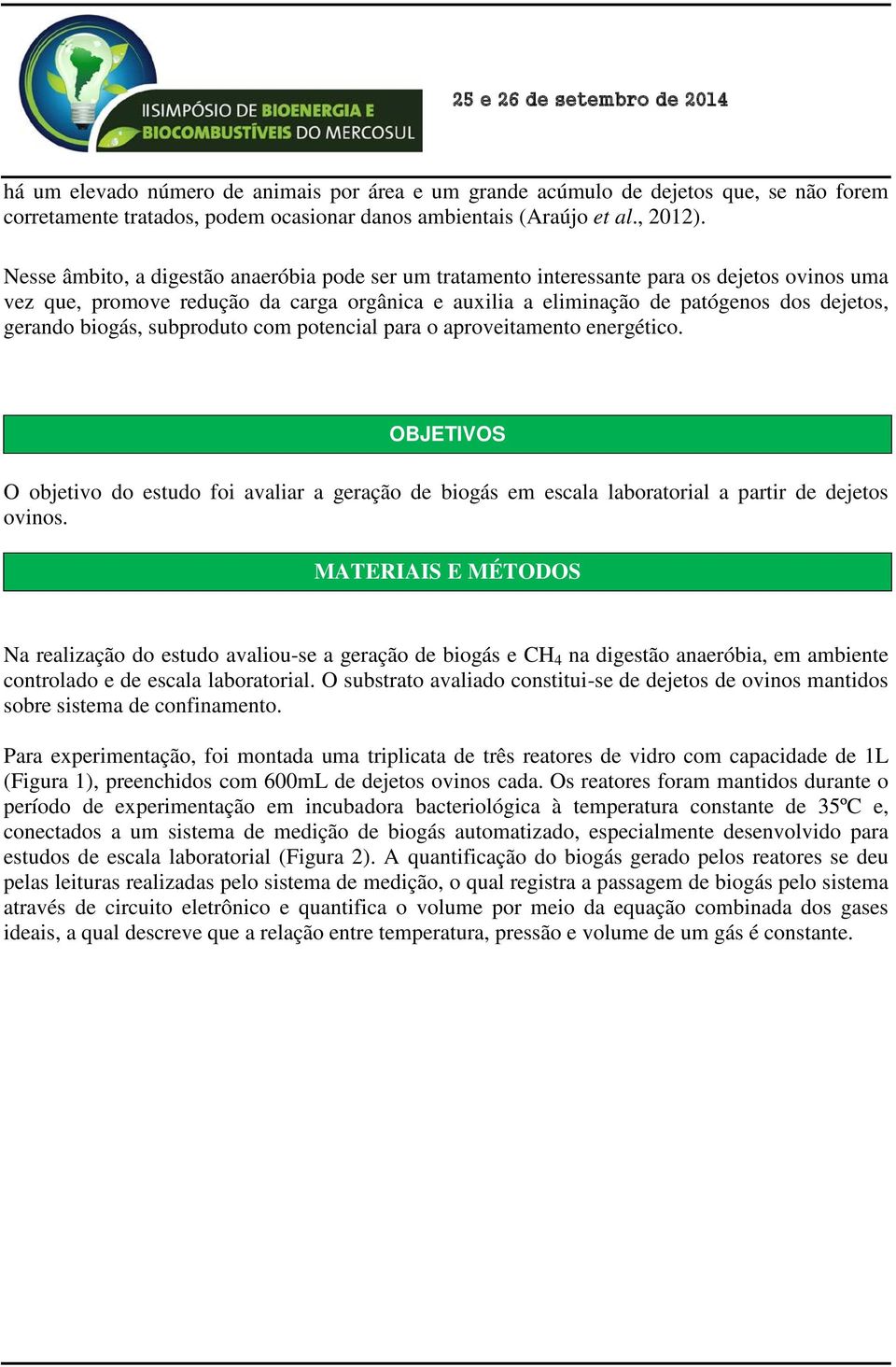 biogás, subproduto com potencial para o aproveitamento energético. OBJETIVOS O objetivo do estudo foi avaliar a geração de biogás em escala laboratorial a partir de dejetos ovinos.