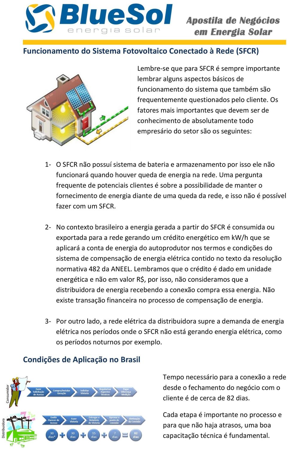 Os fatores mais importantes que devem ser de conhecimento de absolutamente todo empresário do setor são os seguintes: 1- O SFCR não possuí sistema de bateria e armazenamento por isso ele não