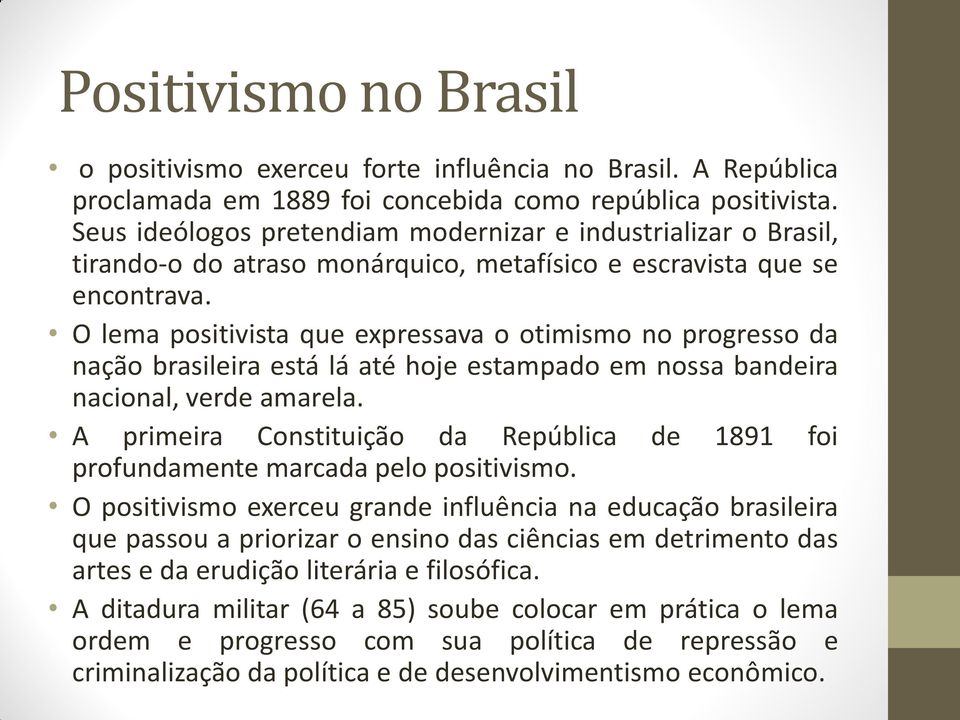 O lema positivista que expressava o otimismo no progresso da nação brasileira está lá até hoje estampado em nossa bandeira nacional, verde amarela.