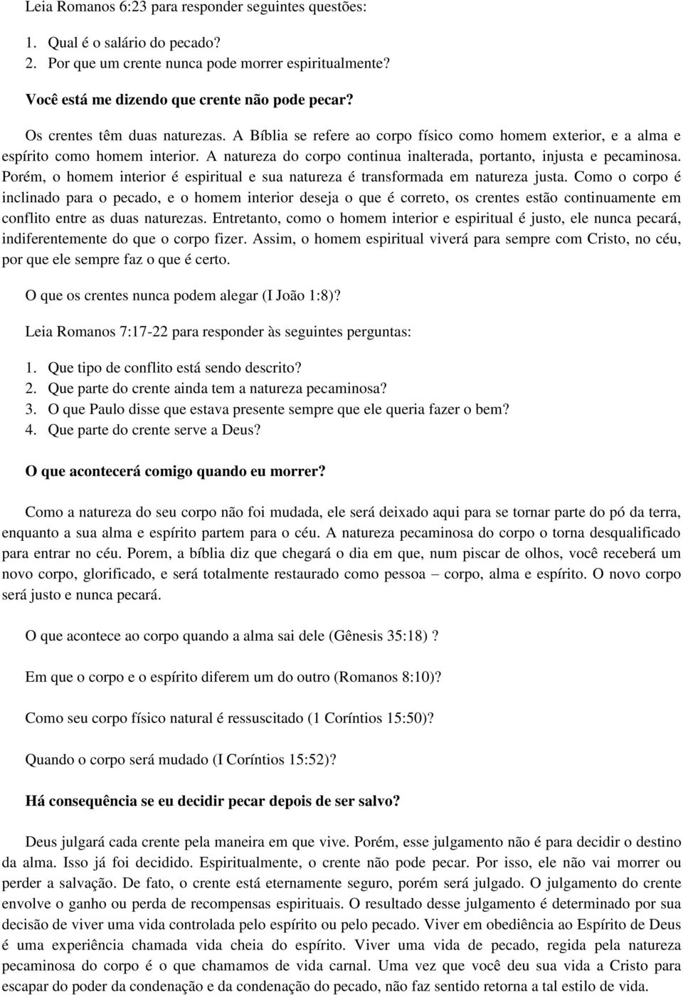 Porém, o homem interior é espiritual e sua natureza é transformada em natureza justa.