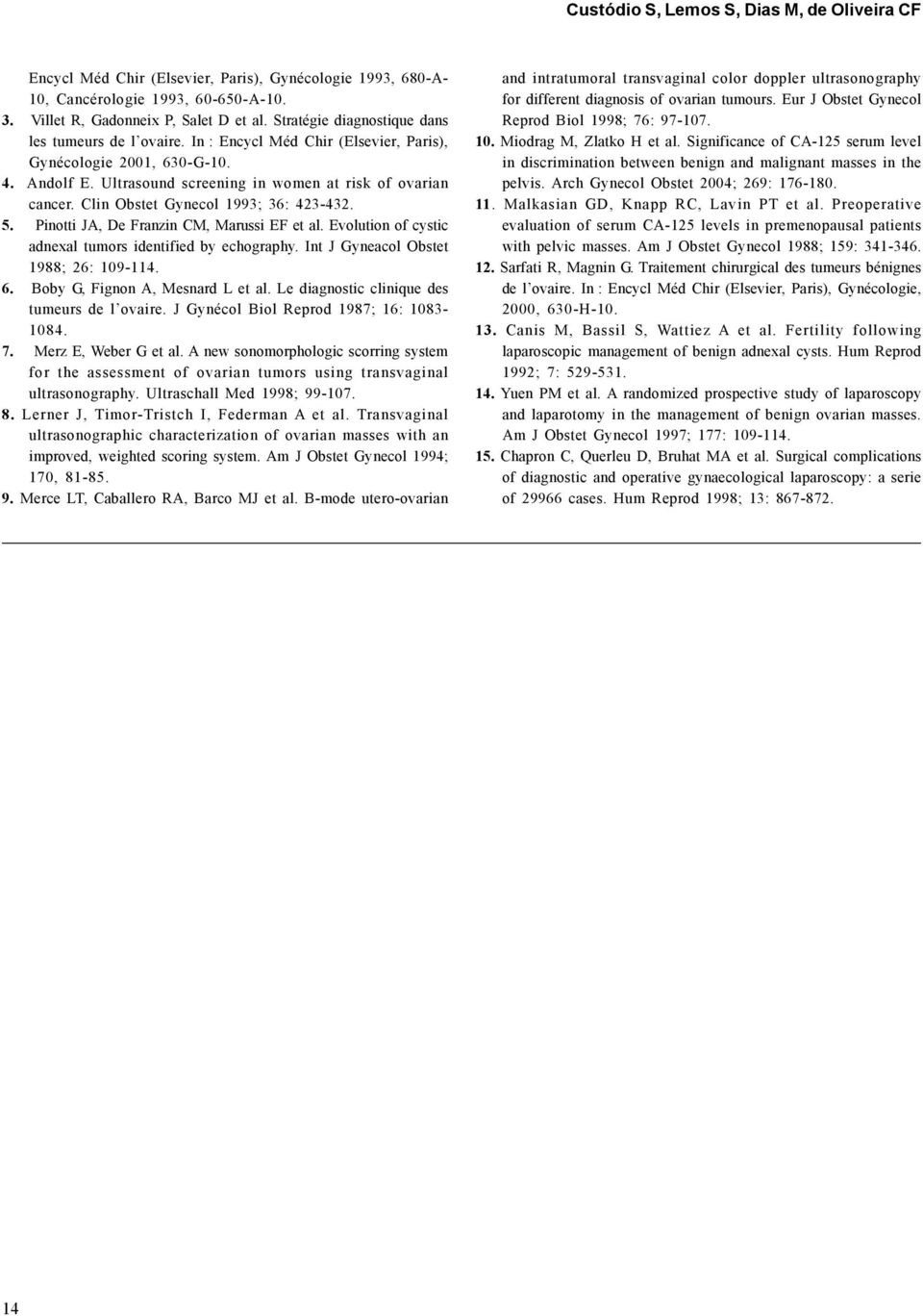 Pinotti JA, De Franzin CM, Marussi EF et al. Evolution of cystic adnexal tumors identified by echography. Int J Gyneacol Obstet 1988; 26: 19-114. 6. Boby G, Fignon A, Mesnard L et al.