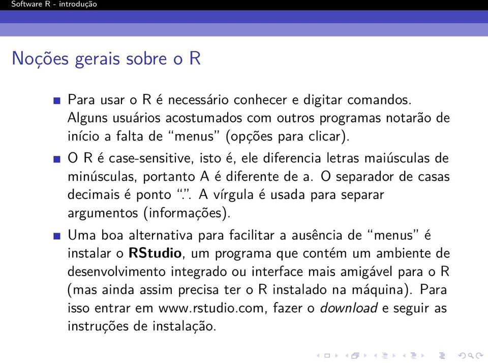 O R é case-sensitive, isto é, ele diferencia letras maiúsculas de minúsculas, portanto A é diferente de a. O separador de casas decimais é ponto.