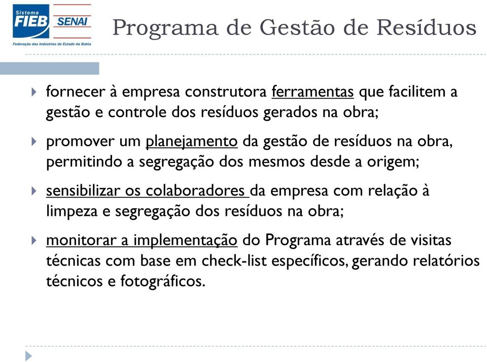 origem; sensibilizar os colaboradores da empresa com relação à limpeza e segregação dos resíduos na obra; monitorar a