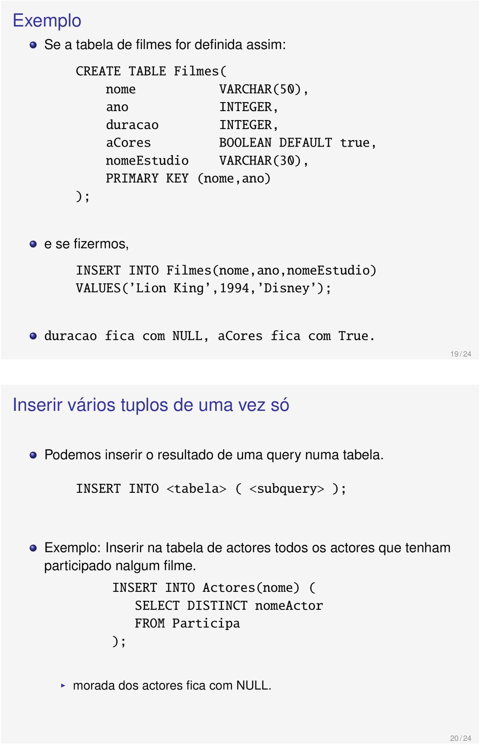 True. 19 / 24 Inserir vários tuplos de uma vez só Podemos inserir o resultado de uma query numa tabela.