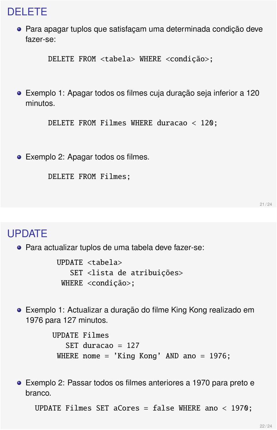 DELETE FROM Filmes; 21 / 24 UPDATE Para actualizar tuplos de uma tabela deve fazer-se: UPDATE <tabela> SET <lista de atribuições> WHERE <condição>; Exemplo 1: Actualizar a