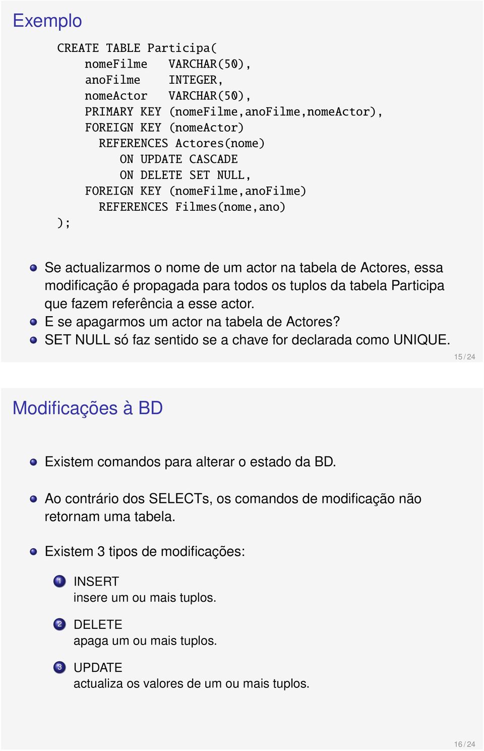 tabela Participa que fazem referência a esse actor. E se apagarmos um actor na tabela de Actores? SET NULL só faz sentido se a chave for declarada como UNIQUE.