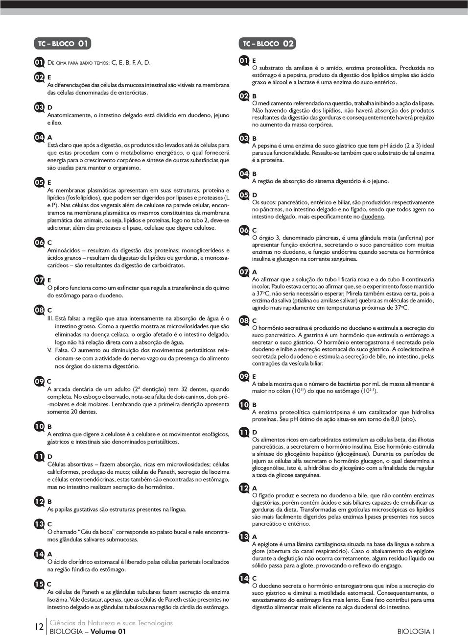 04 A Está claro que após a digestão, os produtos são levados até às células para que estas procedam com o metabolismo energético, o qual fornecerá energia para o crescimento corpóreo e síntese de